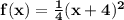 \mathbf{f(x) = \frac 14(x + 4)^2}