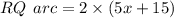RQ  \:  \: arc =2 \times (5x + 15)