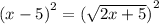 {(x - 5)}^{2}  =  {( \sqrt{2x  + 5}) }^{2}