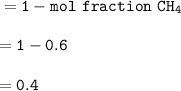 \tt =1-mol~fraction~CH_4\\\\=1-0.6\\\\=0.4