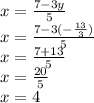 x=\frac{7-3y}{5}\\x= \frac{7-3(-\frac{13}{3}) }{5}\\x=\frac{7+13}{5}\\x=\frac{20}{5}\\x=4