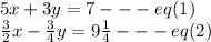 5x+3y=7---eq(1) \\ \frac{3}{2}x-\frac{3}{4}y =9\frac{1}{4}---eq(2)