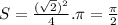 S=\frac{(\sqrt{2})^{2}  }{4}.\pi =\frac{\pi }{2}