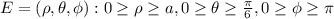 E= {(\rho, \theta, \phi) : 0 \geq \rho \geq a, 0 \geq \theta \geq \frac{\pi}{6}, 0 \geq \phi \geq \pi }