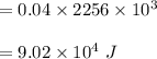 =0.04 \times 2256 \times 10^{3}\\\\=9.02 \times 10^4 \ J