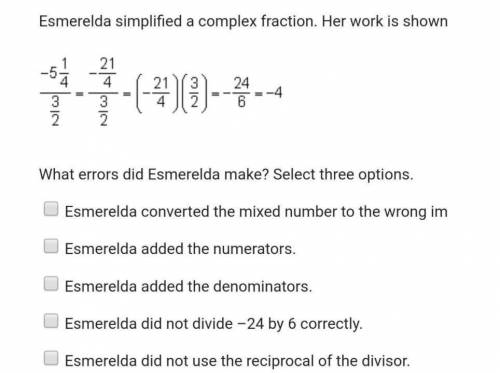 Esmerelda simplified a complex fraction. Her work is shown below. ￼ What errors did Esmerelda make?