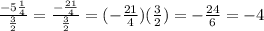 \frac{-5\frac{1}{4} }{\frac{3}{2} } = \frac{-\frac{21}{4} }{\frac{3}{2} } =(-\frac{21}{4})(\frac{3}{2}) = -\frac{24}{6} = -4