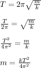 T = 2\pi \sqrt{\frac{m}{k} }\\\\\frac{T}{2\pi}  = \sqrt{\frac{m}{k} }\\\\\frac{T^2}{4\pi^2}  = \frac{m}{k}\\\\m = \frac{kT^2}{4\pi^2}