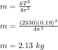 m = \frac{kT^2}{4\pi^2} \\\\m = \frac{(2330)(0.19)^2}{4\pi^2} \\\\m = 2.13 \ kg