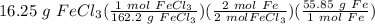 16.25 \ g \ FeCl_3(\frac{1 \ mol \ FeCl_3}{162.2 \ g \ FeCl_3} )(\frac{2 \ mol \ Fe}{2 \ mol FeCl_3} )(\frac{55.85 \ g \ Fe}{1 \ mol \ Fe} )