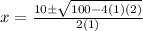 x=\frac{10\pm\sqrt{100-4(1)(2)} }{2(1)}