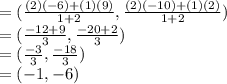= (\frac{(2)(-6)+(1)(9)}{1+2} , \frac{(2)(-10)+(1)(2)}{1+2})\\=(\frac{-12+9}{3} , \frac{-20+2}{3})\\=(\frac{-3}{3} , \frac{-18}{3})\\=(-1,-6)