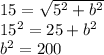 15=\sqrt{5^2+b^2} \\15^2=25+b^2\\b^2=200\\