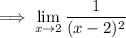\implies  \lim \limits_{x \to2}  \dfrac{1}{(x-2)^2}