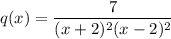 q(x) = \dfrac{7}{(x+2)^2(x-2)^2}