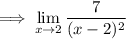\implies  \lim \limits_{x \to2}  \dfrac{7}{(x-2)^2}