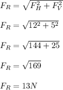 F_R=\sqrt{F_H^2+F_V^2}\\\\F_R= \sqrt{12^2+5^2}\\\\F_R=\sqrt{144+25}\\\\F_R=\sqrt{169}\\\\F_R=13N
