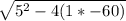 \sqrt{5^{2} - 4(1*-60)}