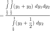 = \dfrac{\int \limits ^1_{\frac{1}{2}} \int \limits ^1_{\frac{1}{2}} (y_1+y_2) \ dy_1 dy_2}{\int \limits ^1_{\frac{1}{2}} (y_2 + \dfrac{1}{2}) \ dy_2}
