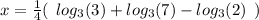 x =  \frac{1}{4} ( \:  \:  log_{3}(3)  +  log_{3}(7)  -  log_{3}(2) \:  \:  ) \\