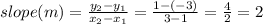 slope(m) = \frac{y_2 - y_1}{x_2 - x_1} = \frac{1 -(-3)}{3 - 1} = \frac{4}{2} = 2