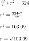 \frac{22}{7}*r^{2}= 324\\\\     r^{2} = \frac{324*7}{22}\\\\     r^{2}= 103.09\\\\  r =\sqrt{103.09}\\\\