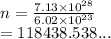 n =  \frac{7.13 \times  {10}^{28} }{6.02 \times  {10}^{23} }  \\  = 118438.538...