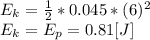 E_{k}=\frac{1}{2}*0.045*(6)^{2}  \\E_{k}=E_{p}=0.81 [J]