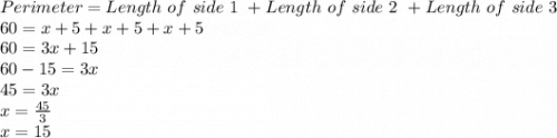 Perimeter=Length \ of \ side \ 1 \ + Length \ of \ side \ 2 \ + Length \ of \ side \ 3\\60=x+5+x+5+x+5\\60=3x+15\\60-15=3x\\45=3x\\x=\frac{45}{3}\\x=15