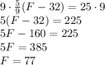 9\cdot\frac{5}{9}(F-32)=25\cdot9\\5(F-32)=225\\5F-160=225\\5F=385\\F=77