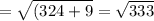 = \sqrt{(324 + 9} = \sqrt{333}