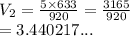 V_2 =  \frac{5 \times 633}{920}   =  \frac{3165}{920}  \\  = 3.440217...