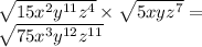 \sqrt{15 {x}^{2} {y}^{11}  {z}^{4}   }  \times  \sqrt{5xy {z}^{7} }  =  \\  \sqrt{75 {x}^{3} {y}^{12} {z}^{11}   }