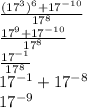 \frac{( {17}^{3} {)}^{6} +  {17}^{ - 10}   }{ {17}^{8} }  \\  \frac{ {17}^{9} +  {17}^{ - 10}  }{ {17}^{8} }  \\  \frac{ {17}^{ - 1} }{ {17}^{8} } \\  {17}^{ - 1}   +  {17}^{ - 8}  \\  {17}^{ - 9}