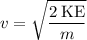 \displaystyle v = \sqrt{\frac{2\, \text{KE}}{m}}