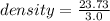 density =  \frac{23.73}{3.0}  \\