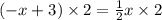 (-x + 3) \times 2 = \frac{1}{2}x \times 2