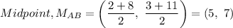 Midpoint, M_{AB} = \left (\dfrac{2 + 8}{2} , \ \dfrac{3 + 11}{2} \right ) = (5, \ 7)