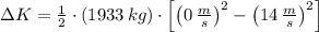 \Delta K = \frac{1}{2}\cdot (1933\,kg)\cdot \left[\left(0\,\frac{m}{s} \right)^{2}-\left(14\,\frac{m}{s} \right)^{2}\right]