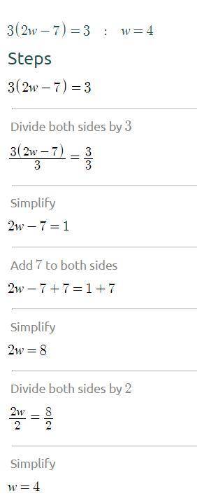 3(2w−7)=3
3 ( 2w - 7 ) = 3 
6w - 21 = 3 
6w = 24 
w = 4