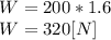 W = 200*1.6\\W = 320 [N]