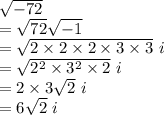 \sqrt{-72}\\=\sqrt{72}\sqrt{-1}  \\=\sqrt{2\times2\times2\times3\times3}\ i\\=  \sqrt{2^2\times3^2\times2}\ i\\=2\times3\sqrt{2} \ i \\=6\sqrt{2} \ i