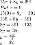 15x+8y=391\\Put \ x=9\\15(9)+8y=391\\135+8y=391\\8y=391-135\\8y=256\\y=\frac{256}{8}\\y=32