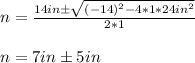 n = \frac{14in \pm \sqrt{(-14)^2 - 4*1*24in^2}  }{2*1} \\\\n = 7in \pm 5 in
