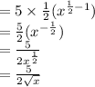 =5\times\frac{1}{2}(x^{\frac{1}{2}-1}  )\\=\frac{5}{2}(x^{-\frac{1}{2}}  )\\=\frac{5}{2x^{\frac{1}{2}}}\\=\frac{5}{2\sqrt{x} }