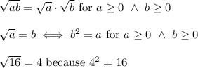 \sqrt{ab}=\sqrt{a}\cdot\sqrt{b}\ \text{for}\ a\geq0\ \wedge\ b\geq0\\\\\sqrt{a}=b\iff b^2=a\ \text{for}\ a\geq0\ \wedge\ b\geq0\\\\\sqrt{16}=4\ \text{because}\ 4^2=16
