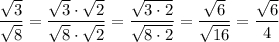 \dfrac{\sqrt3}{\sqrt8}=\dfrac{\sqrt3\cdot\sqrt2}{\sqrt8\cdot\sqrt2}=\dfrac{\sqrt{3\cdot2}}{\sqrt{8\cdot2}}=\dfrac{\sqrt6}{\sqrt{16}}=\dfrac{\sqrt6}{4}