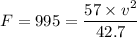 F = 995 =  \dfrac{57 \times  v^2}{42.7}
