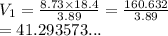 V_1 =  \frac{8.73 \times 18.4}{3.89}  =  \frac{160.632}{3.89}  \\  = 41.293573...