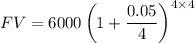 $FV = 6000\left( 1 +\frac{0.05}{4}\right)^{4 \times 4}$